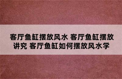  客厅鱼缸摆放风水 客厅鱼缸摆放讲究 客厅鱼缸如何摆放风水学